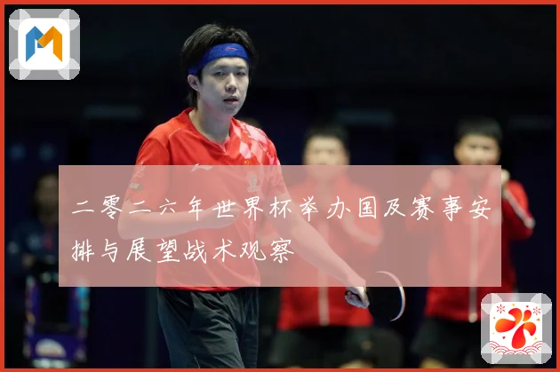 二零二六年世界杯举办国及赛事安排与展望战术观察