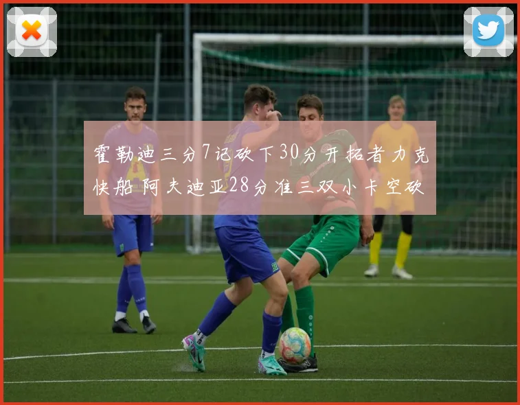 霍勒迪三分7记砍下30分开拓者力克快船 阿夫迪亚28分准三双小卡空砍28分