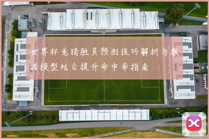 世界杯竞猜胜负预测技巧解析与数据模型结合提升命中率指南