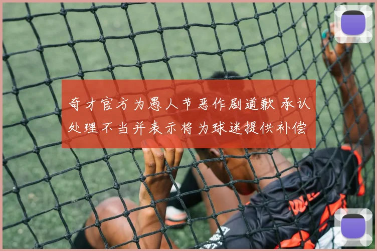 奇才官方为愚人节恶作剧道歉 承认处理不当并表示将为球迷提供补偿