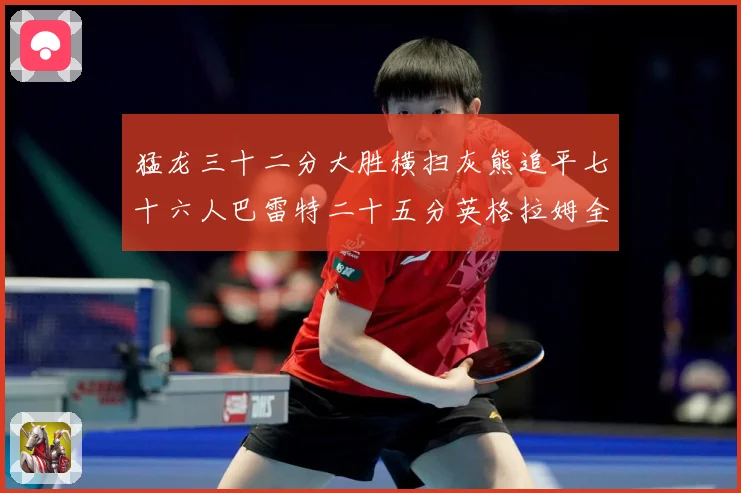 猛龙三十二分大胜横扫灰熊追平七十六人巴雷特二十五分英格拉姆全赛场复盘
