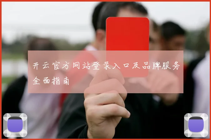 开云官方网站登录入口及品牌服务全面指南