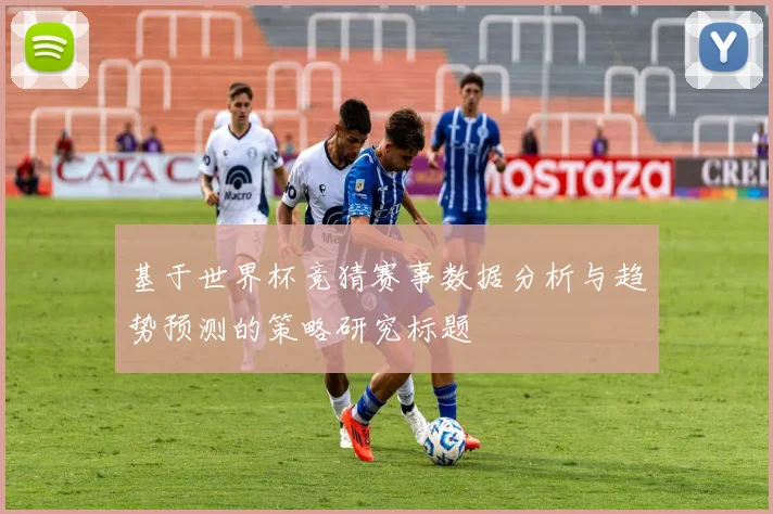 基于世界杯竞猜赛事数据分析与趋势预测的策略研究标题