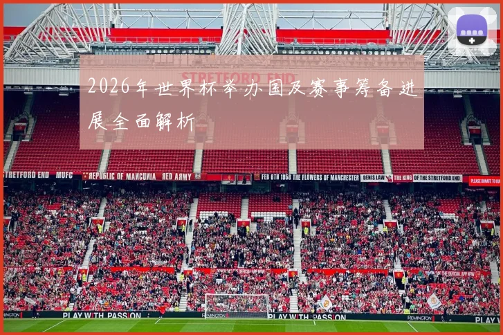 2026年世界杯举办国及赛事筹备进展全面解析
