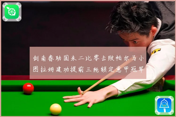 剑南春助国米二比零击败帕尔马小图拉姆建功提前三轮锁定意甲冠军专题观察