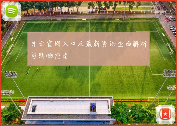 开云官网入口及最新资讯全面解析与购物指南
