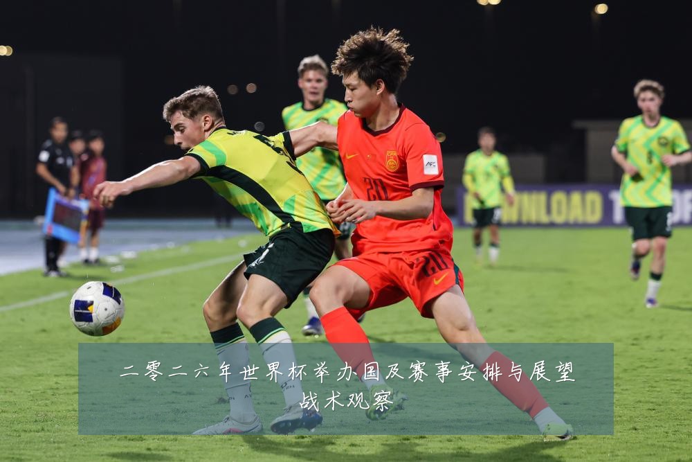二零二六年世界杯举办国及赛事安排与展望战术观察
