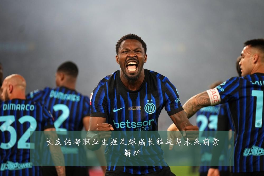长友佑都职业生涯足球成长轨迹与未来前景解析